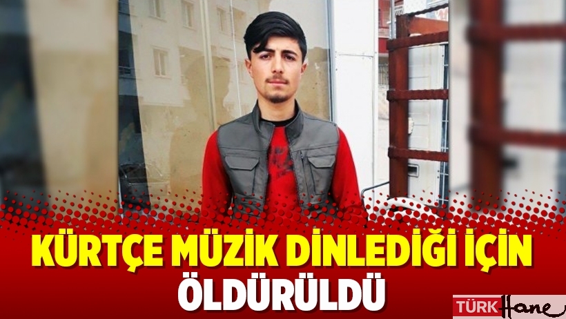 Kürtçe müzik dinlediği için öldürüldü