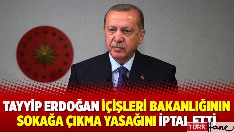 Tayyip Erdoğan İçişleri Bakanlığının sokağa çıkma yasağını iptal etti