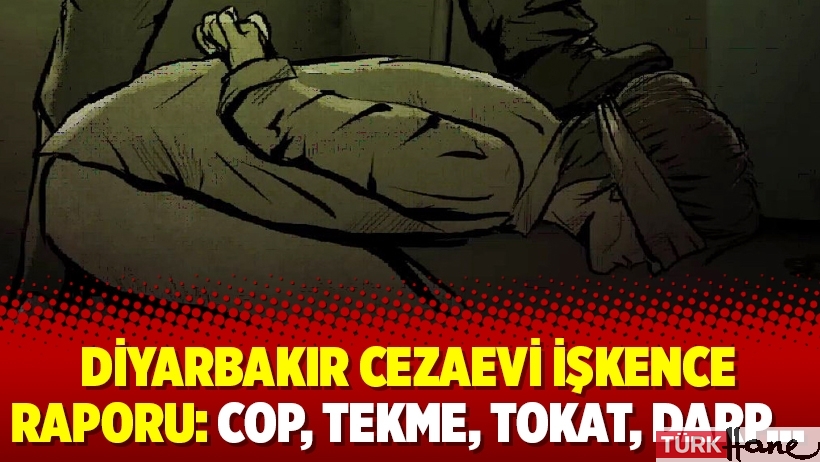 Diyarbakır Cezaevi işkence raporu: Cop, tekme, tokat, darp…