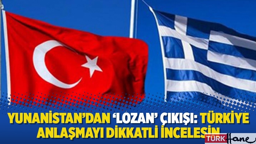 Yunanistan’dan ‘Lozan’ çıkışı: Türkiye anlaşmayı dikkatli incelesin