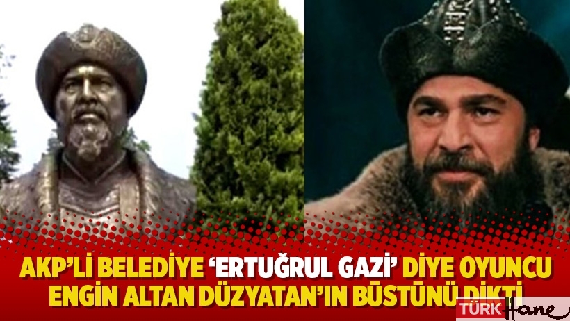 AKP’li belediye ‘Ertuğrul Gazi’ diye Engin Altan Düzyatan’ın büstünü dikti