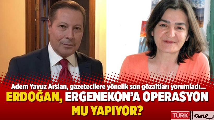 Erdoğan, Ergenekon’a operasyon mu yapıyor? 