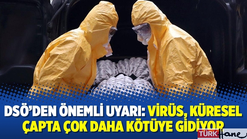DSÖ’den önemli uyarı: Virüs, küresel çapta çok daha kötüye gidiyor