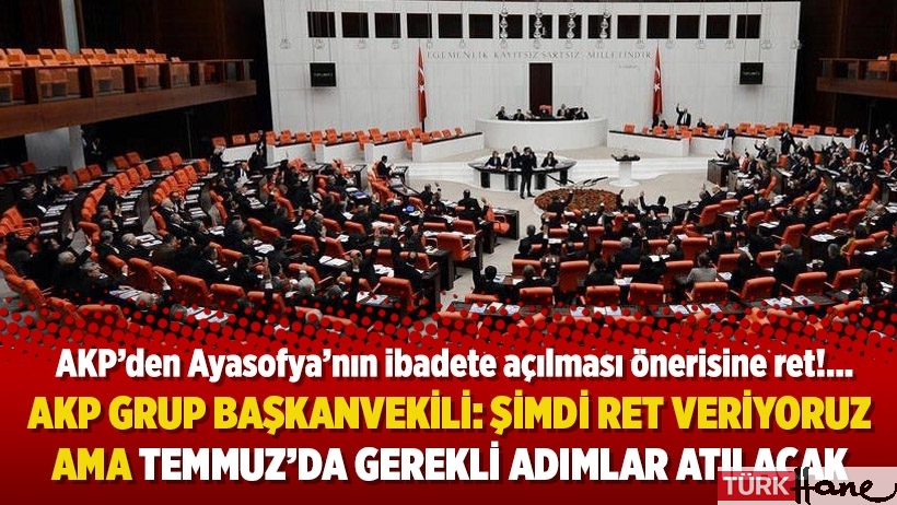 AKP’den Ayasofya’nın ibadete açılması önerisine ret:’’Temmuz’da gerekli adımlar atılacak’’