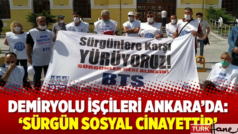 Demiryolu işçileri Ankara’da: ‘Sürgün sosyal cinayettir'