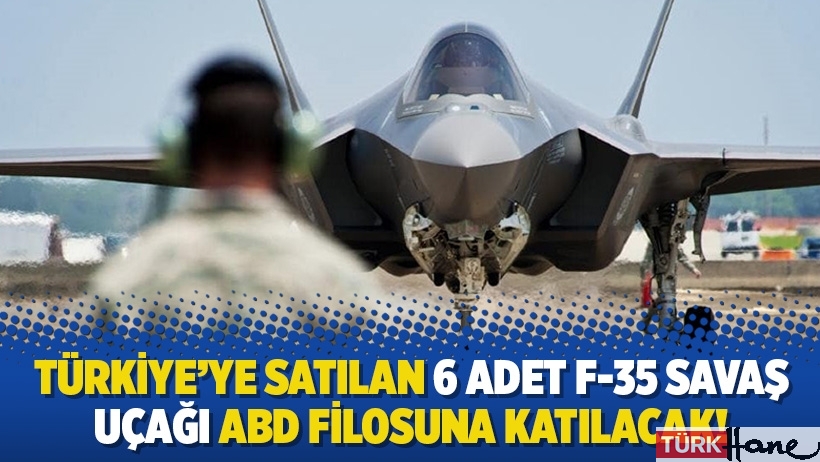 Türkiye’ye satılan 6 adet F-35 savaş uçağı ABD filosuna katılacak!