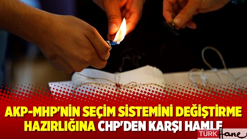 AKP-MHP'nin seçim sistemini değiştirme hazırlığına CHP'den karşı hamle