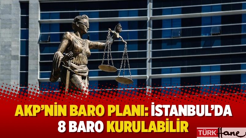 AKP’nin baro planı: İstanbul’da 8 baro kurulabilir