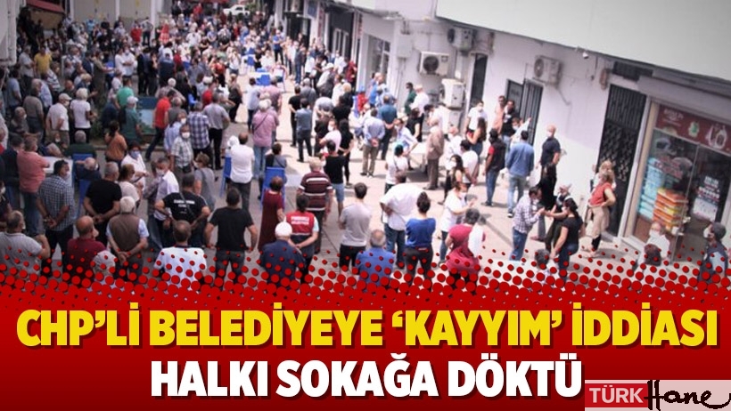 CHP’li belediyeye ‘kayyım’ iddiası halkı sokağa döktü