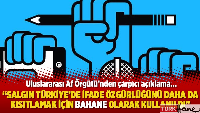 “Salgın Türkiye’de ifade özgürlüğünü daha da kısıtlamak için bahane olarak kullanıldı”
