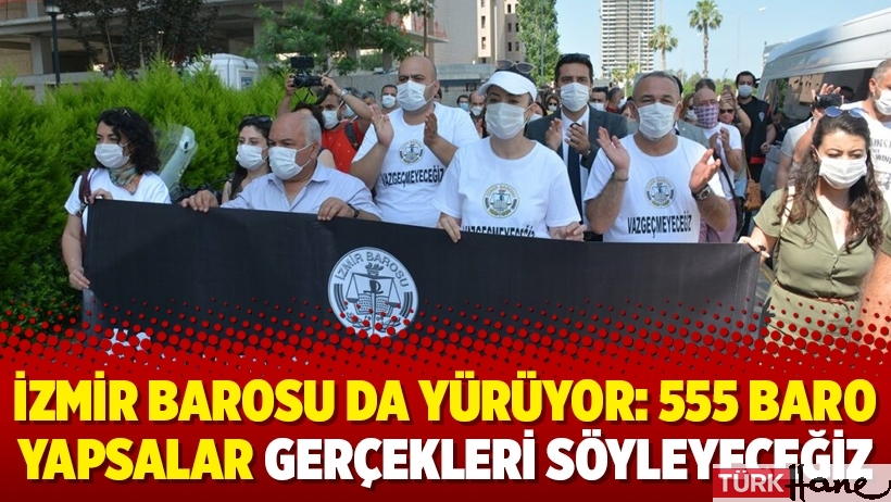 İzmir Barosu da yürüyor: 555 baro yapsalar gerçekleri söyleyeceğiz