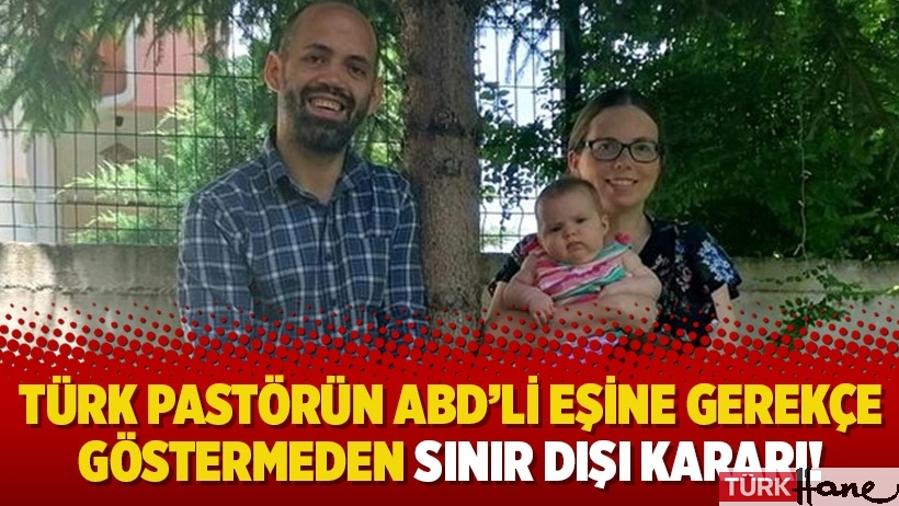 Türk pastörün ABD’li eşine gerekçe göstermeden sınır dışı kararı!
