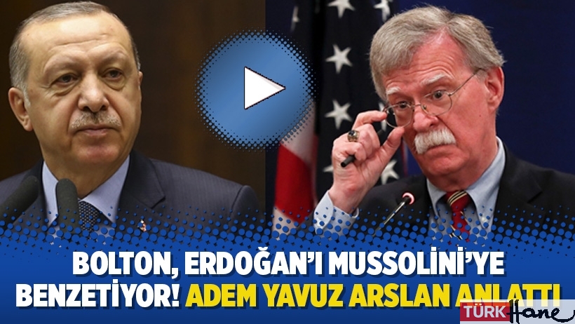 Bolton, Erdoğan’ı Mussolini’ye benzetiyor! Adem Yavuz Arslan anlattı