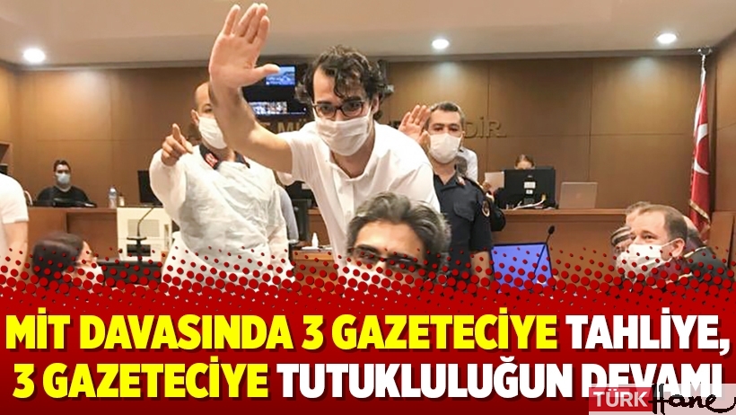 MİT davasında 3 gazeteciye tahliye, 3 gazeteciye tutukluluğun devamı