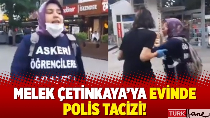 Melek Çetinkaya’ya evinde polis tacizi!