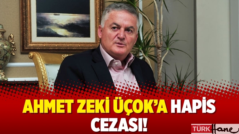 Ahmet Zeki Üçok’a hapis cezası!