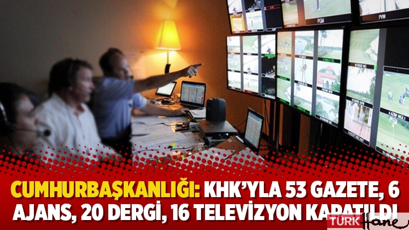 Cumhurbaşkanlığı: KHK’yla 53 gazete, 6 ajans, 20 dergi, 16 televizyon kapatıldı
