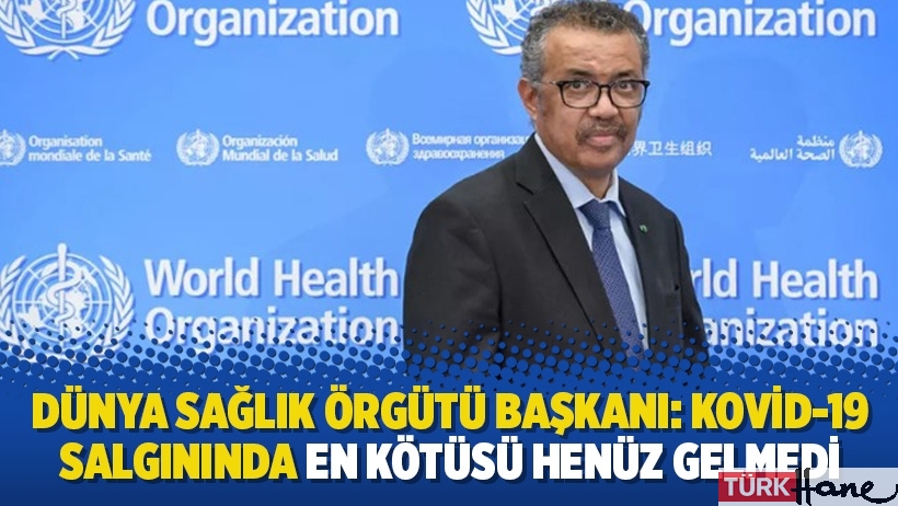 Dünya Sağlık Örgütü Başkanı: Kovid-19 salgınında en kötüsü henüz gelmedi!