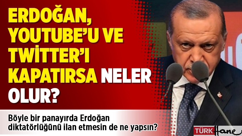 Erdoğan, YouTube’u ve Twitter’ı kapatırsa neler olur?