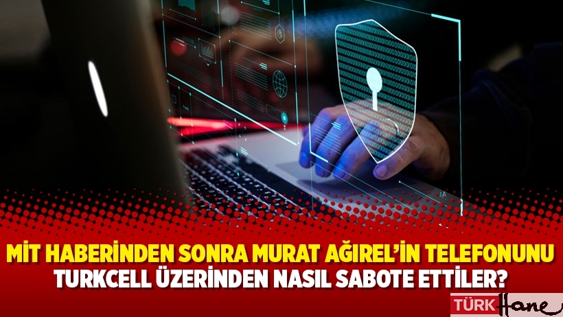 MİT haberinden sonra gazeteci Murat Ağırel’in telefonunu Turkcell üzerinden nasıl sabote ettiler?