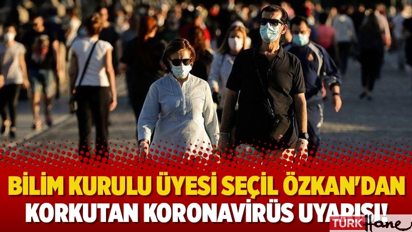 Bilim Kurulu Üyesi Seçil Özkan'dan korkutan koronavirüs uyarısı!