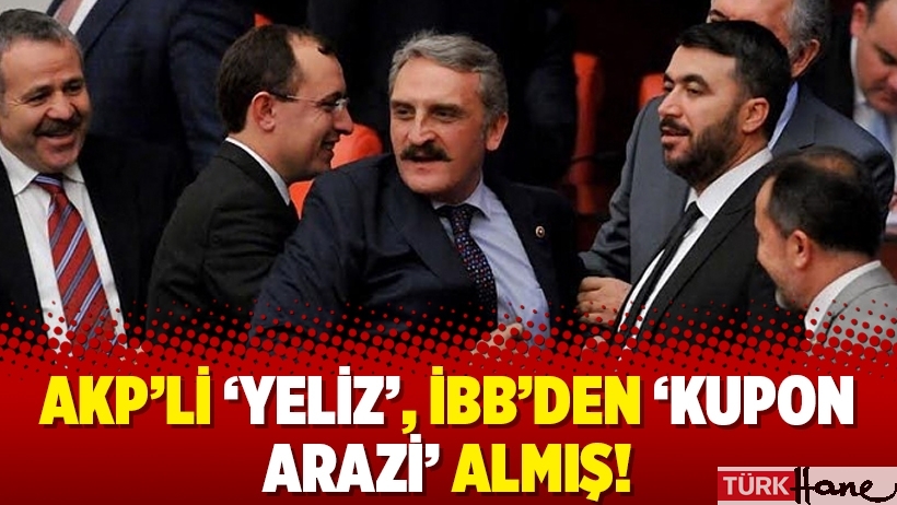 AKP’li ‘Yeliz’, İBB’den ‘kupon arazi’ almış!