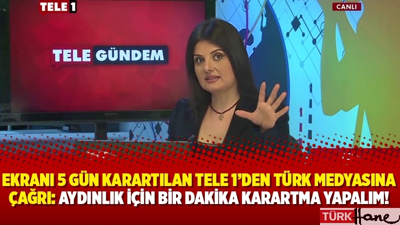 Ekranı 5 gün karartılan TELE 1’den Türk medyasına çağrı: Aydınlık için bir dakika karartma yapalım!
