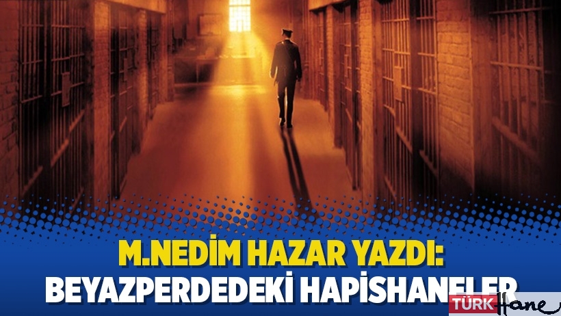 M.Nedim Hazar yazdı: Beyazperdedeki hapishaneler