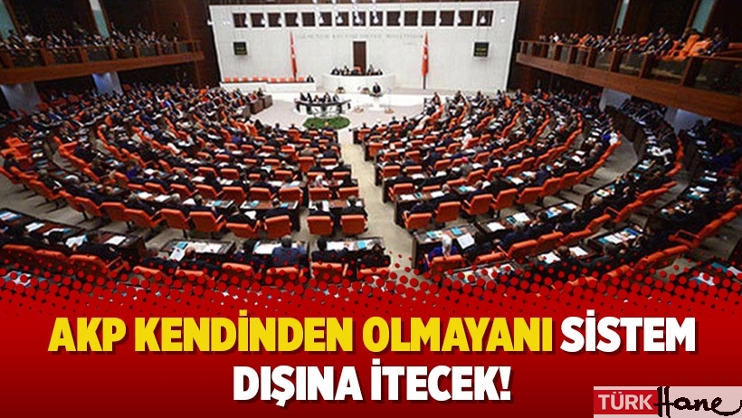 AKP kendinden olmayanı sistem dışına itecek!