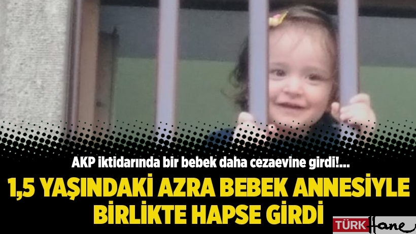 1,5 yaşındaki Azra bebek annesiyle birlikte hapse girdi!
