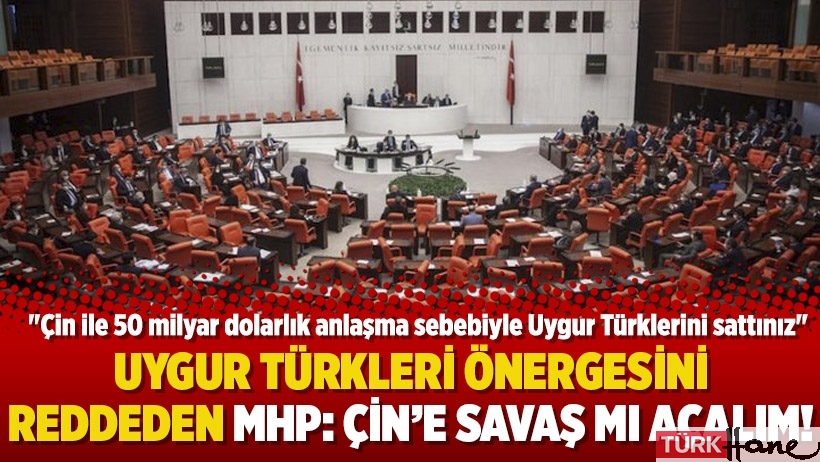 Uygur Türkleri önergesini reddeden MHP: Çin’e savaş mı açalım!