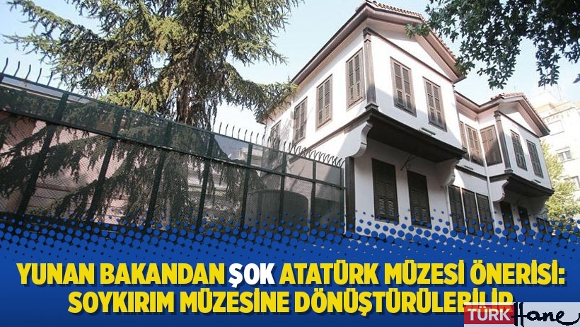 Yunan bakandan şok Atatürk Müzesi önerisi: Soykırım müzesine dönüştürülebilir