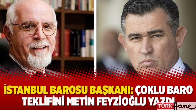 İstanbul Barosu Başkanı: Çoklu Baro teklifini Metin Feyzioğlu yazdı