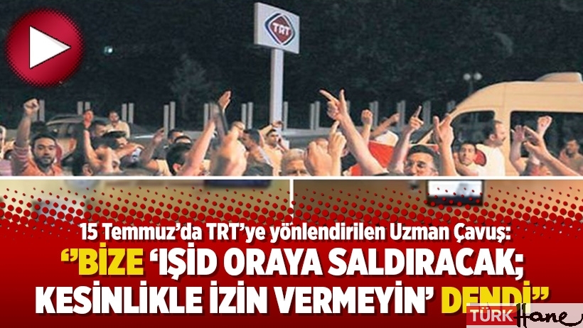 TRT’ye yönlendirilen Uzman Çavuş: Bize ‘IŞİD oraya saldıracak; kesinlikle izin vermeyin’ dendi