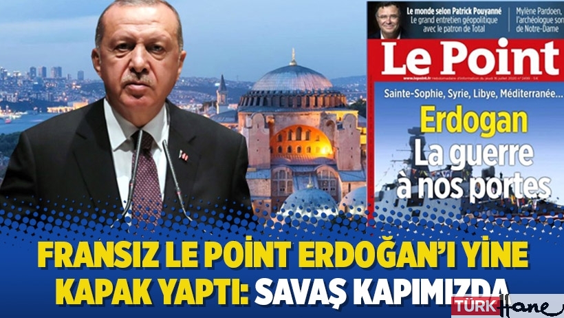Fransız Le Point Erdoğan’ı yine kapak yaptı: Savaş kapımızda