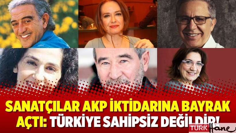 Sanatçılar AKP iktidarına bayrak açtı: Türkiye sahipsiz değildir!