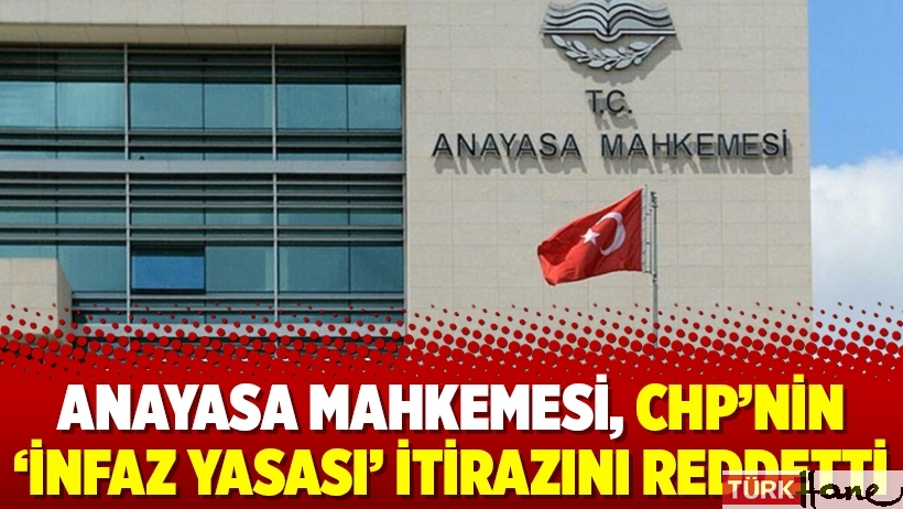 Anayasa Mahkemesi, CHP’nin ‘infaz yasası’ itirazını reddetti