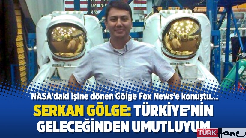 NASA’daki işine dönen Serkan Gölge Fox News’e konuştu: Türkiye’nin geleceğinden umutluyum