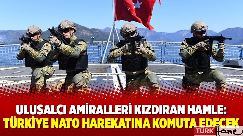 Ulusalcı amiralleri kızdıran hamle: Türkiye NATO Harekatına komuta edecek