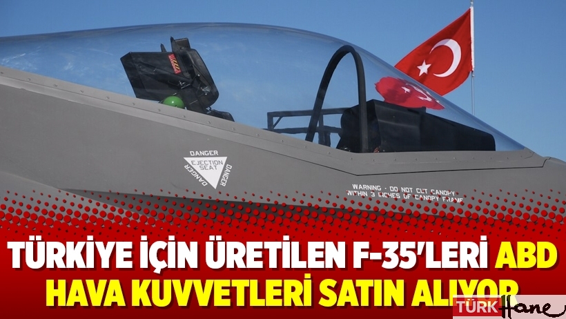 Türkiye için üretilen F-35'leri ABD Hava Kuvvetleri satın alıyor