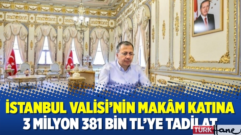 İstanbul Valisi’nin makâm katına 3 milyon 381 bin TL’ye tadilat
