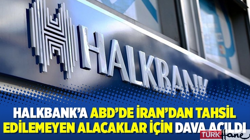 Halkbank’a ABD’de İran’dan tahsil edilemeyen alacaklar için dava açıldı