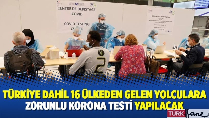 Türkiye dahil 16 ülkeden gelen yolculara zorunlu korona testi yapılacak