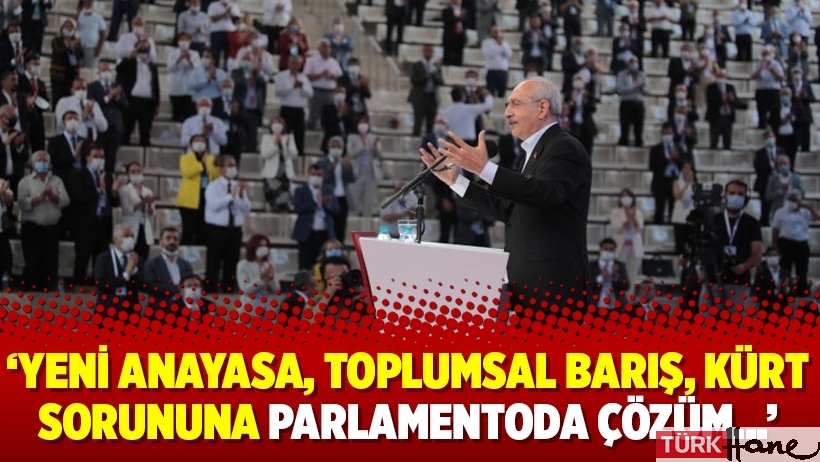 ‘Yeni anayasa, toplumsal barış, Kürt sorununa parlamentoda çözüm…’