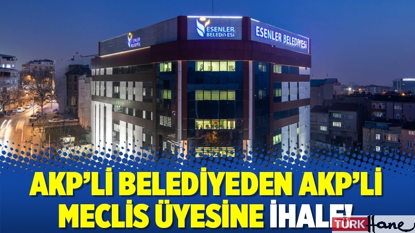 AKP’li belediyeden AKP’li Meclis üyesine ihale!