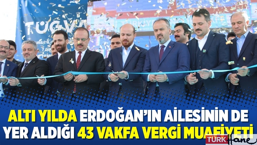 Altı yılda Erdoğan’ın ailesinin de yer aldığı 43 vakfa vergi muafiyeti