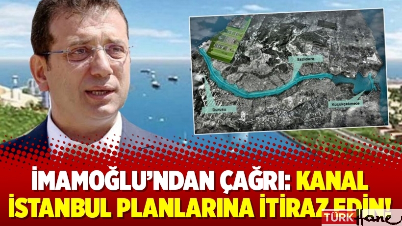 İmamoğlu’ndan çağrı: Kanal İstanbul planlarına itiraz edin!