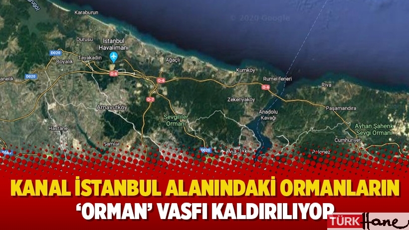 Kanal İstanbul alanındaki ormanların ‘orman’ vasfı kaldırılıyor