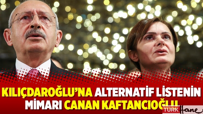 Kılıçdaroğlu’na alternatif listenin mimarı Canan Kaftancıoğlu
