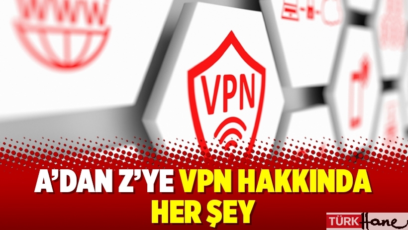 A’dan Z’ye VPN hakkında her şey